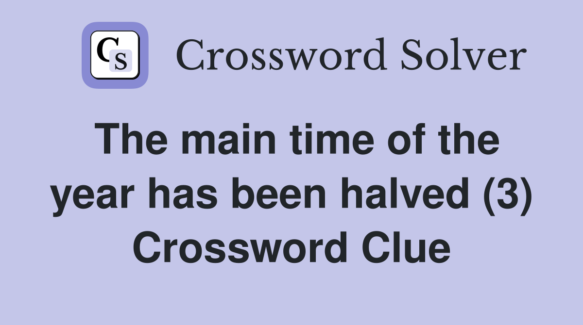 The main time of the year has been halved (3) Crossword Clue