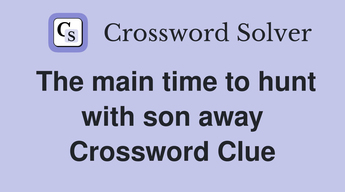 The main time to hunt with son away Crossword Clue