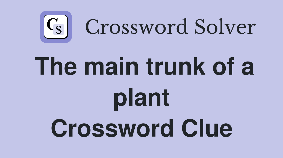 The main trunk of a plant Crossword Clue