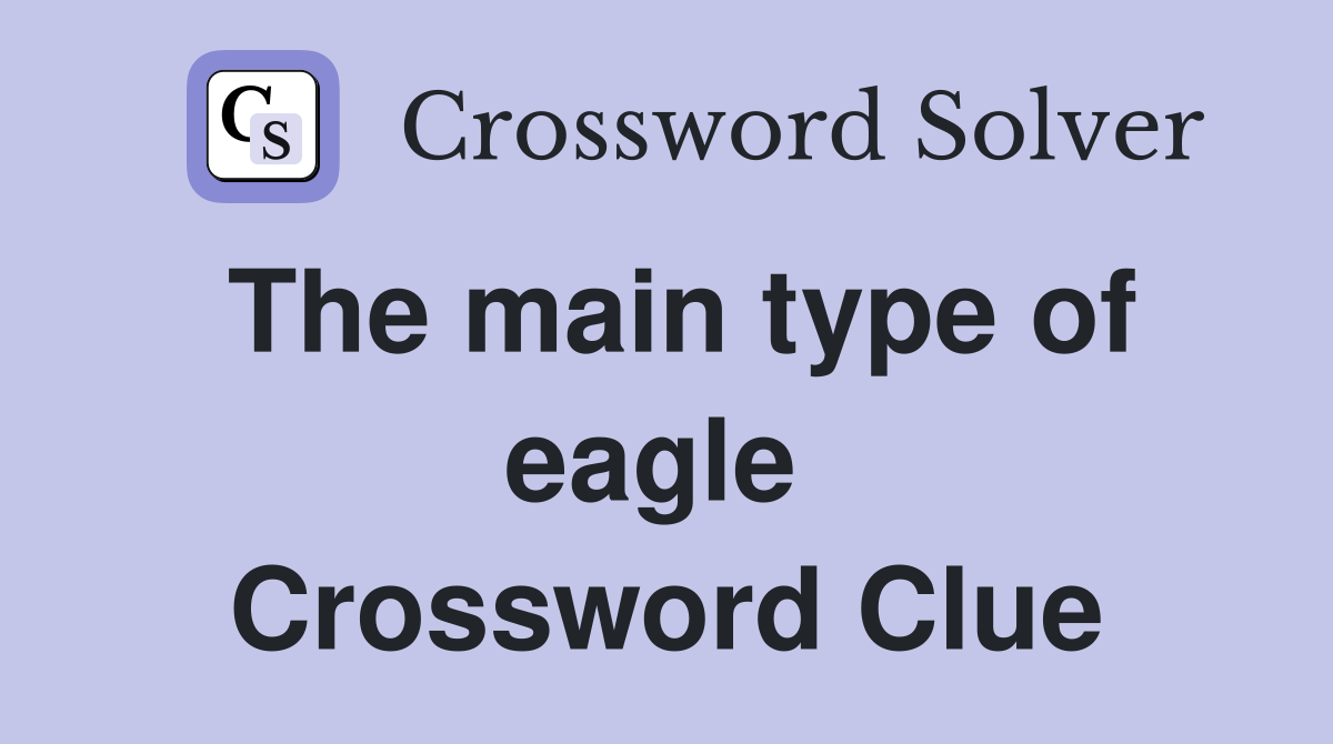 The main type of eagle  Crossword Clue