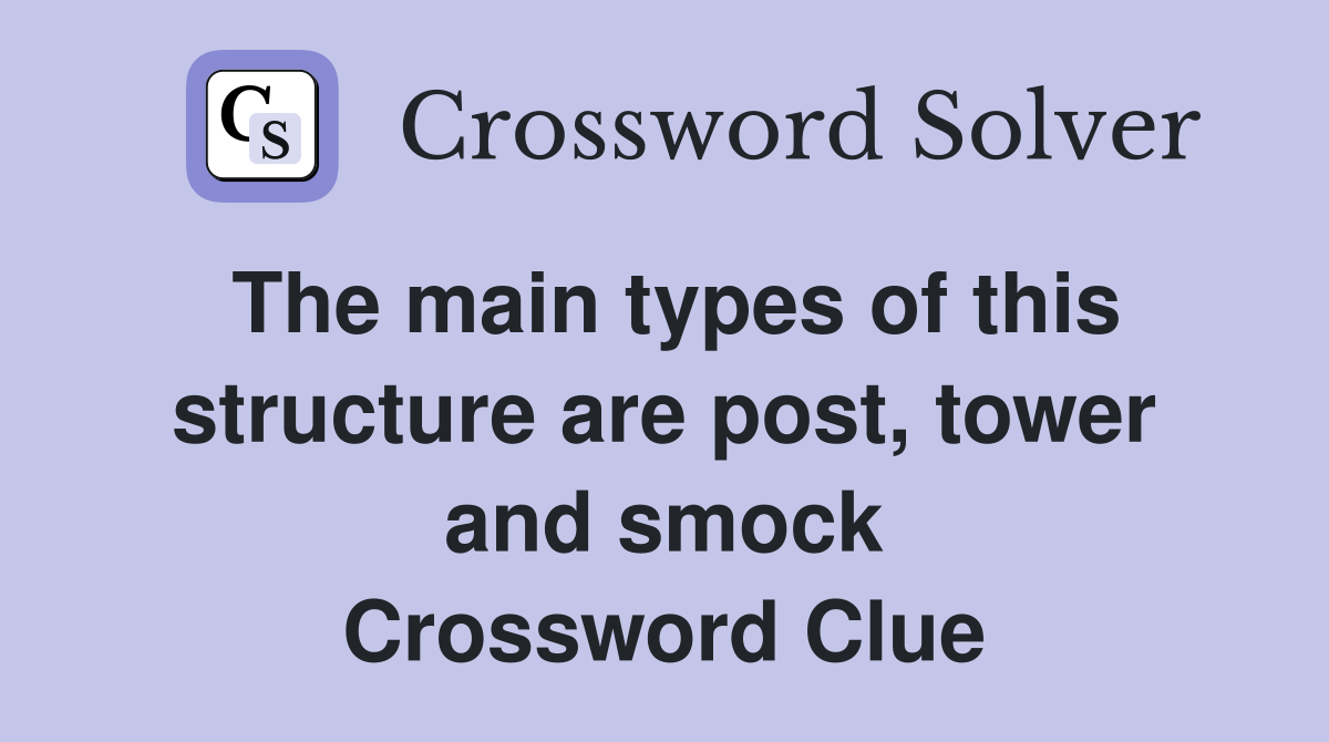 The main types of this structure are post, tower and smock Crossword Clue