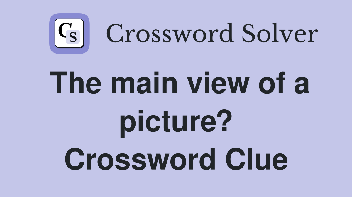 The main view of a picture? Crossword Clue