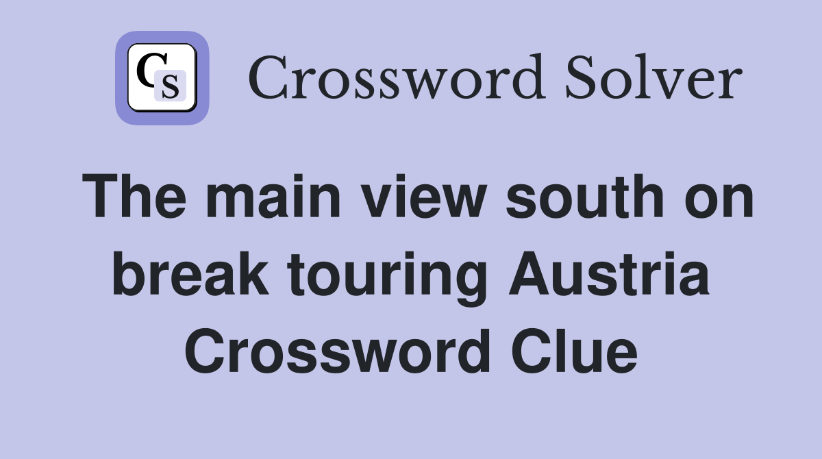 The main view south on break touring Austria Crossword Clue