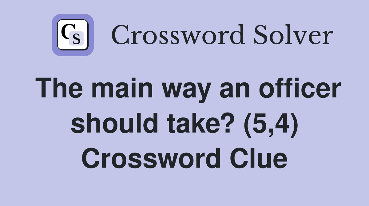 The main way an officer should take? (5,4) Crossword Clue