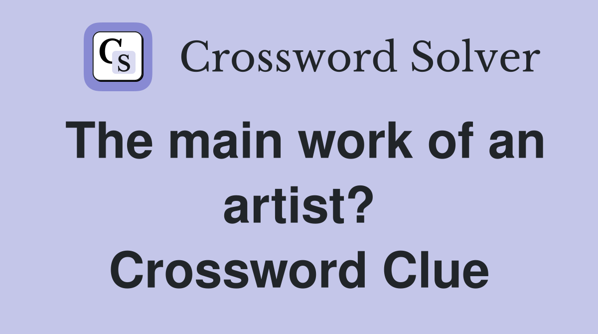 The main work of an artist? Crossword Clue