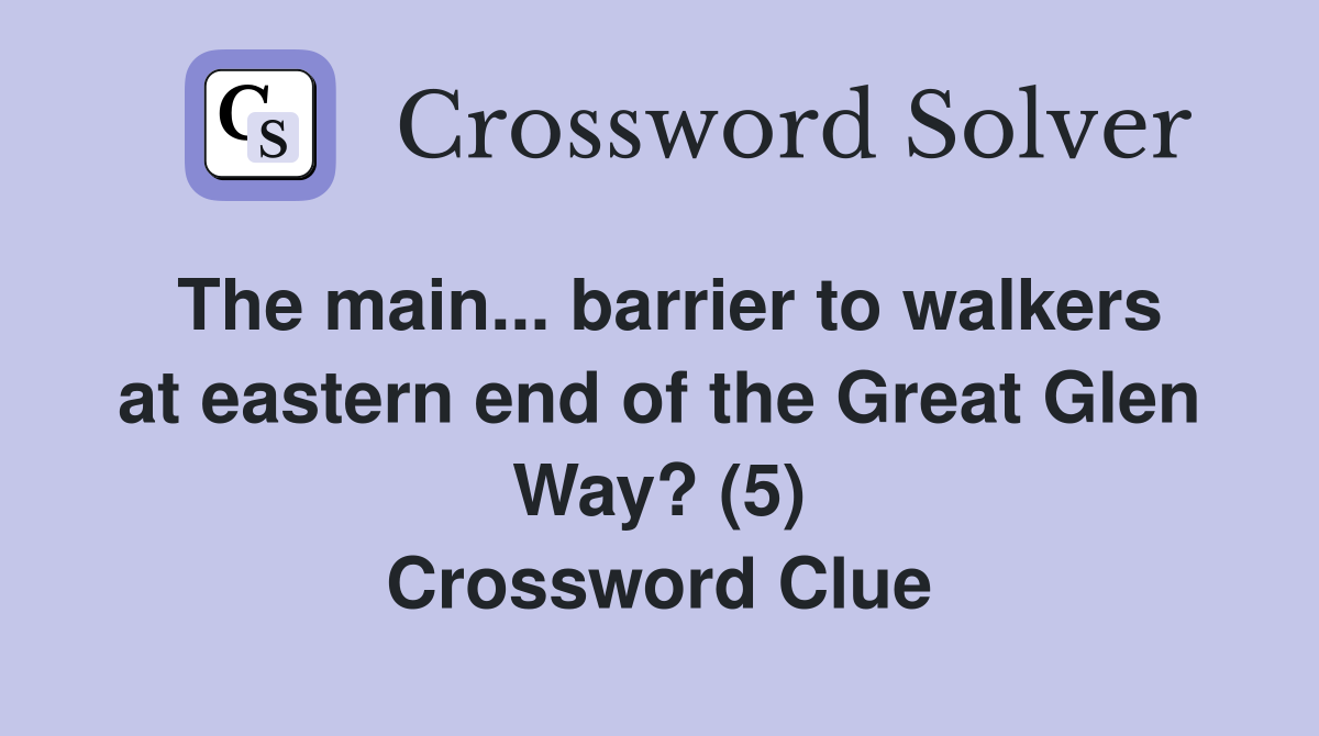 The main... barrier to walkers at eastern end of the Great Glen Way? (5) Crossword Clue