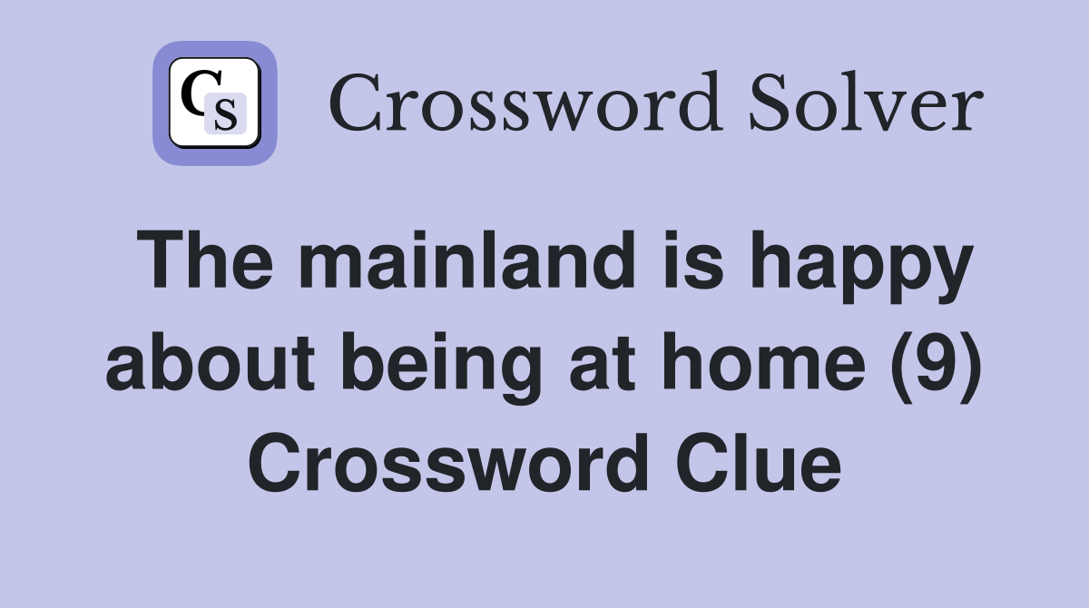 The mainland is happy about being at home (9) Crossword Clue