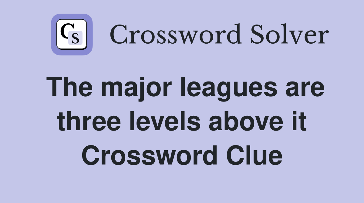 The major leagues are three levels above it Crossword Clue