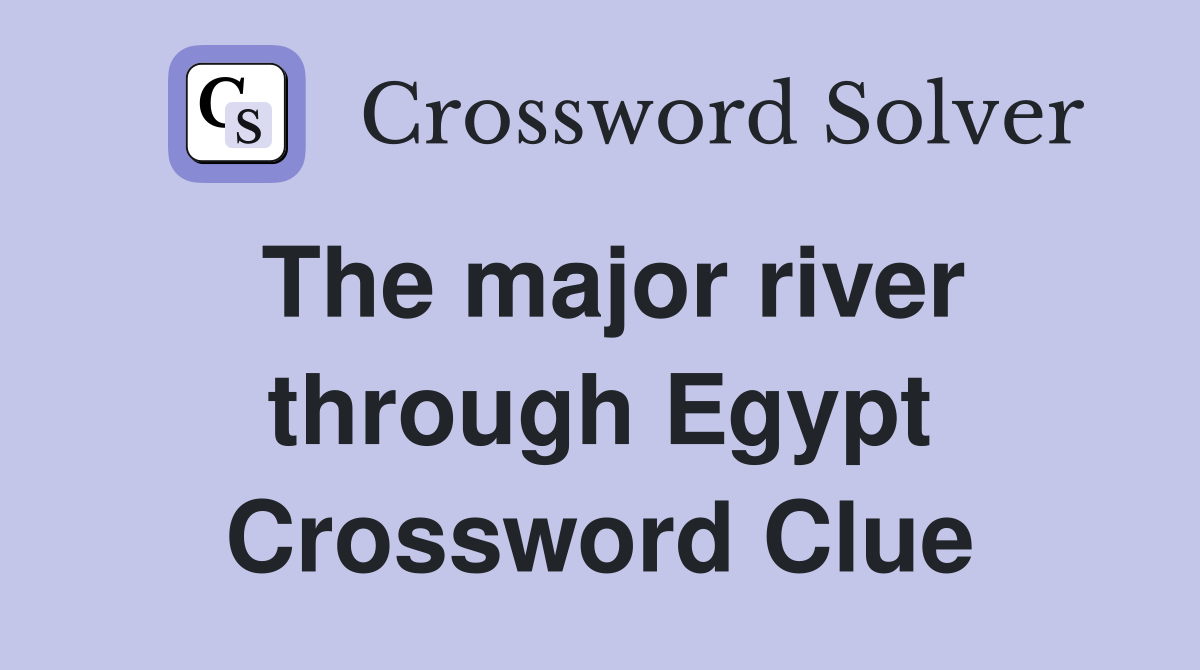 The major river through Egypt Crossword Clue