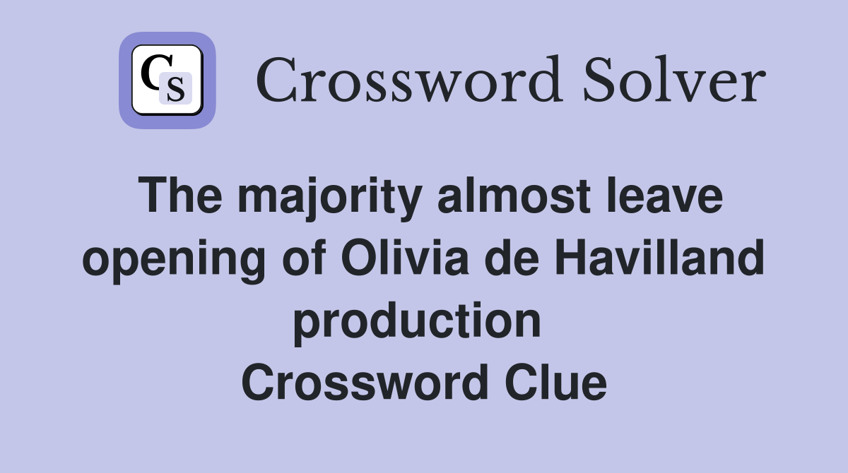 The majority almost leave opening of Olivia de Havilland production  Crossword Clue