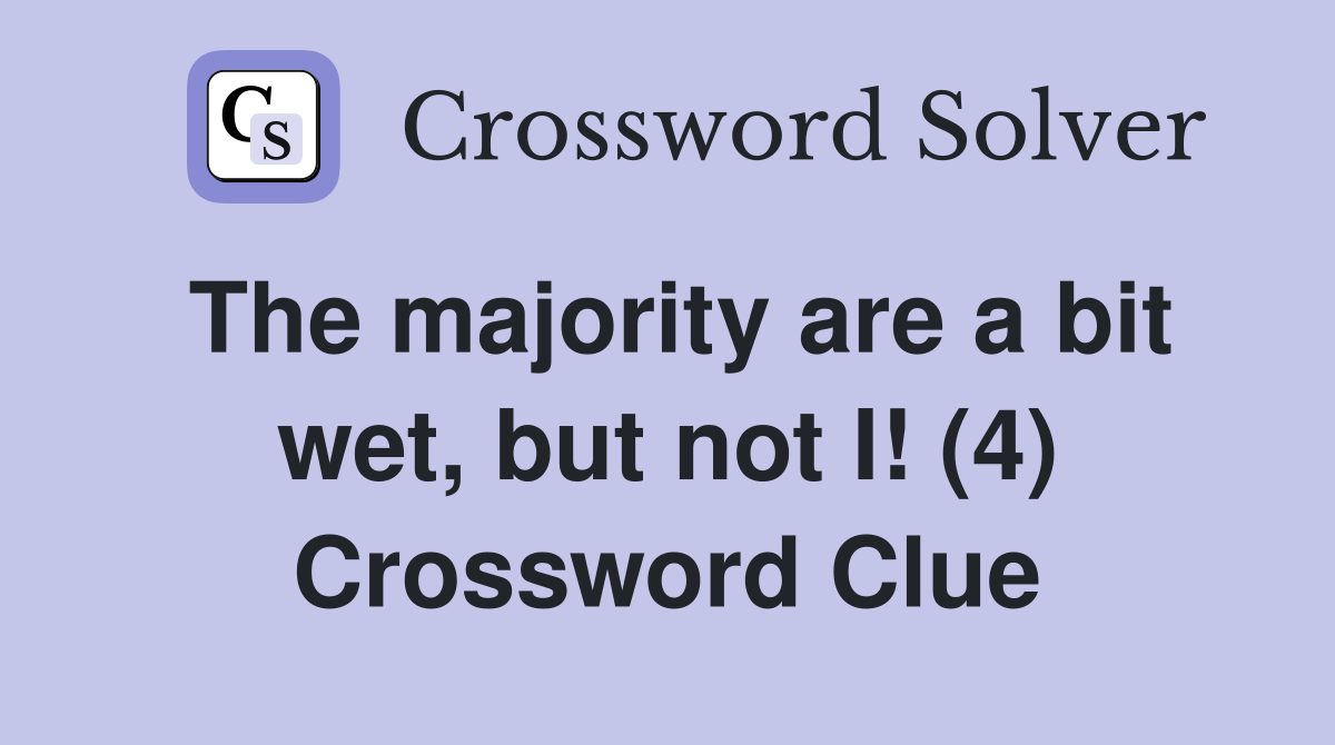 The majority are a bit wet, but not I! (4) Crossword Clue