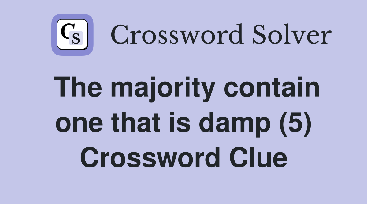 The majority contain one that is damp (5) Crossword Clue