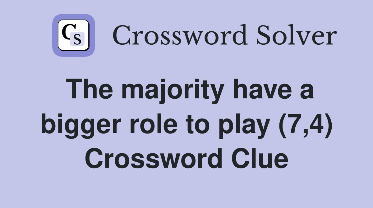 The majority have a bigger role to play (7,4) Crossword Clue