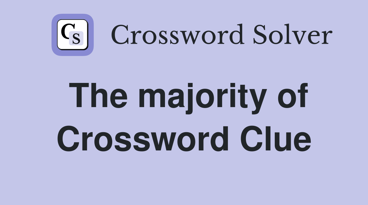 The majority of Crossword Clue