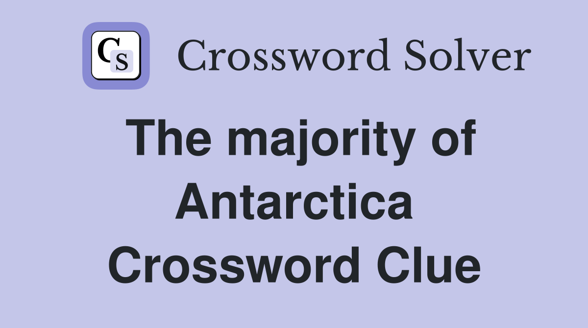 The majority of Antarctica Crossword Clue
