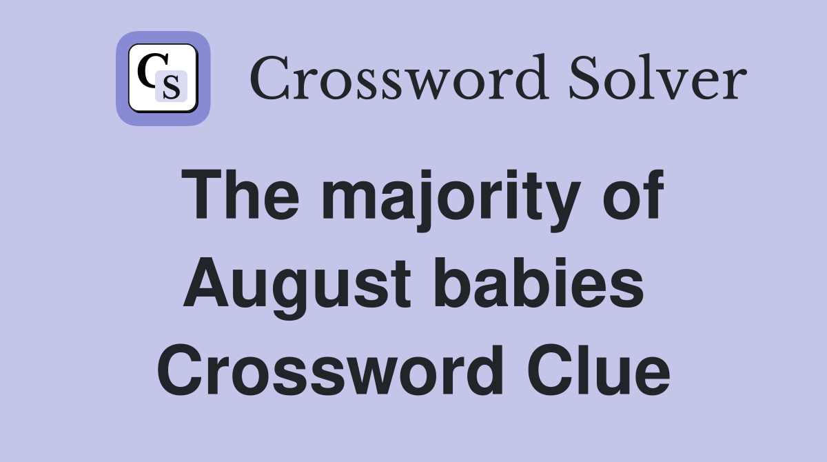 The majority of August babies Crossword Clue
