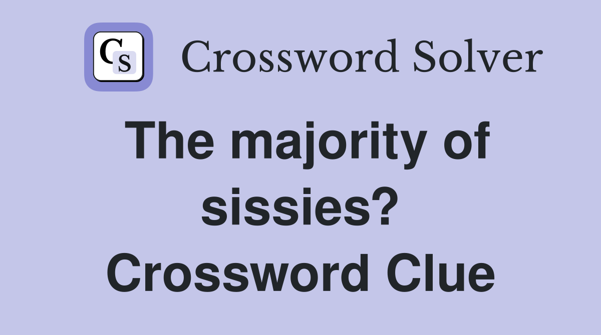 The majority of sissies? Crossword Clue