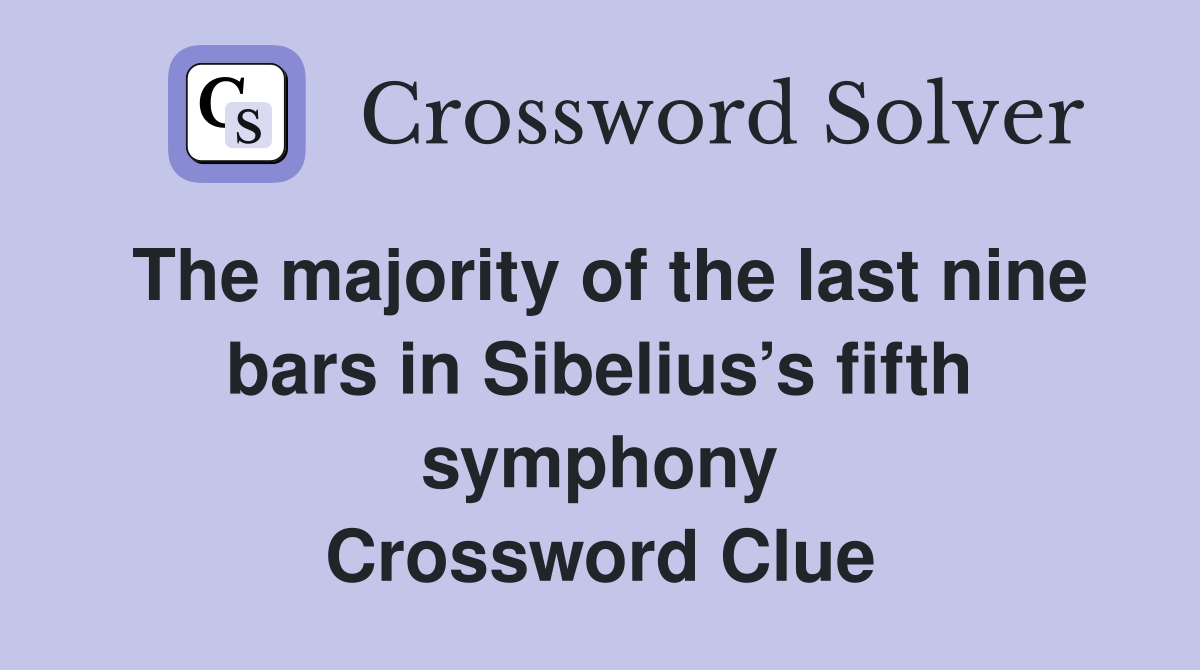 The majority of the last nine bars in Sibelius’s fifth symphony Crossword Clue