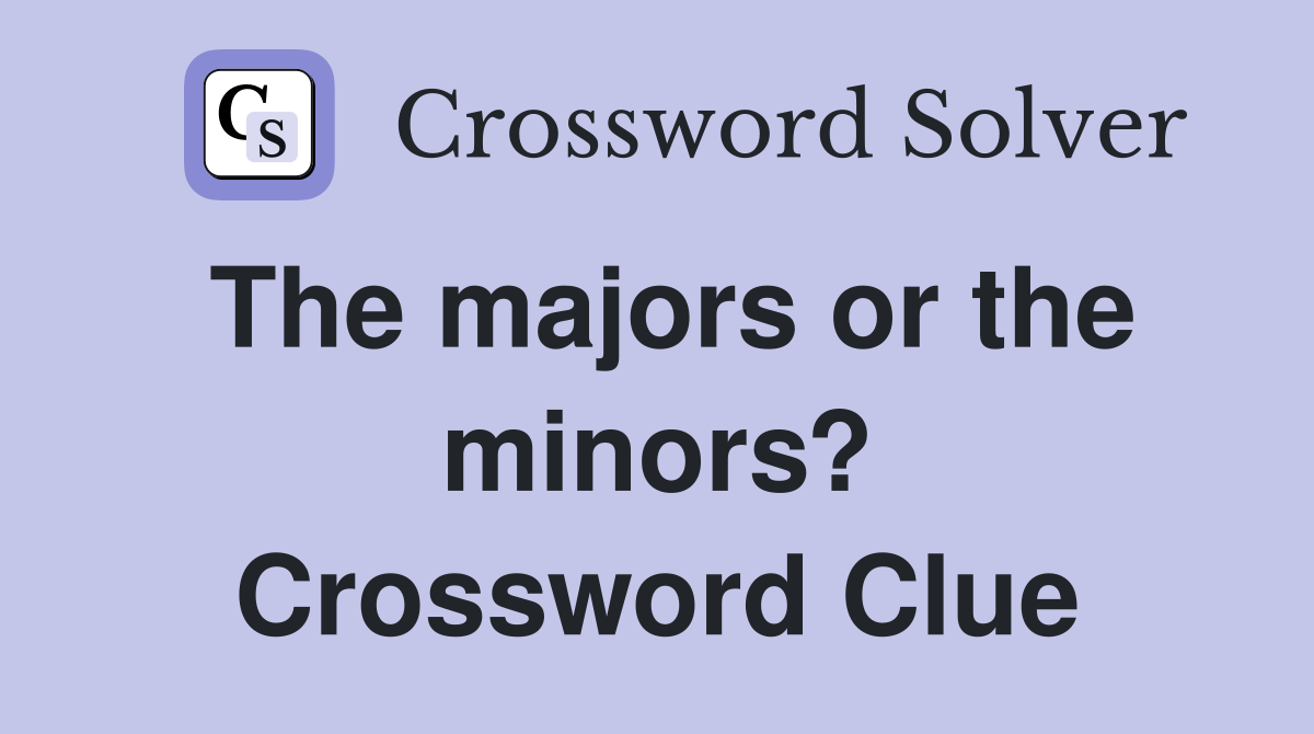 The majors or the minors? Crossword Clue
