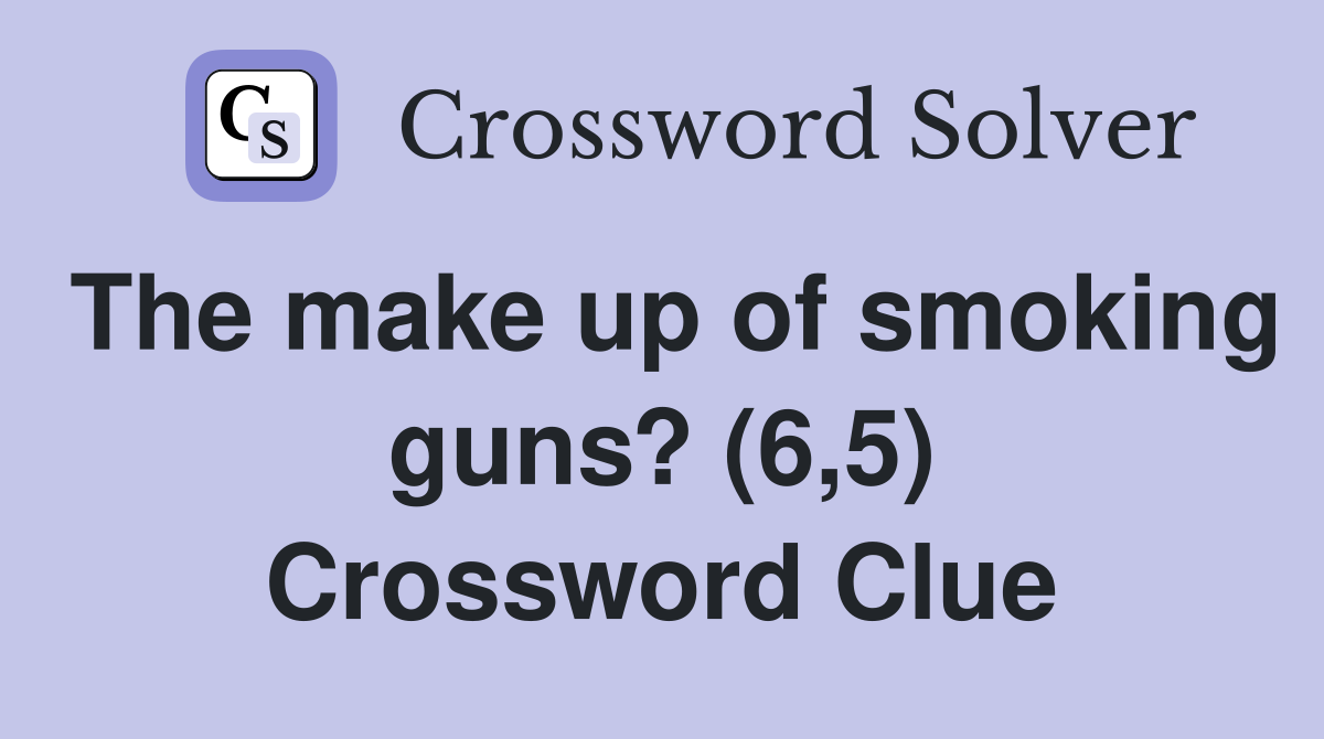 The make up of smoking guns? (6,5) Crossword Clue