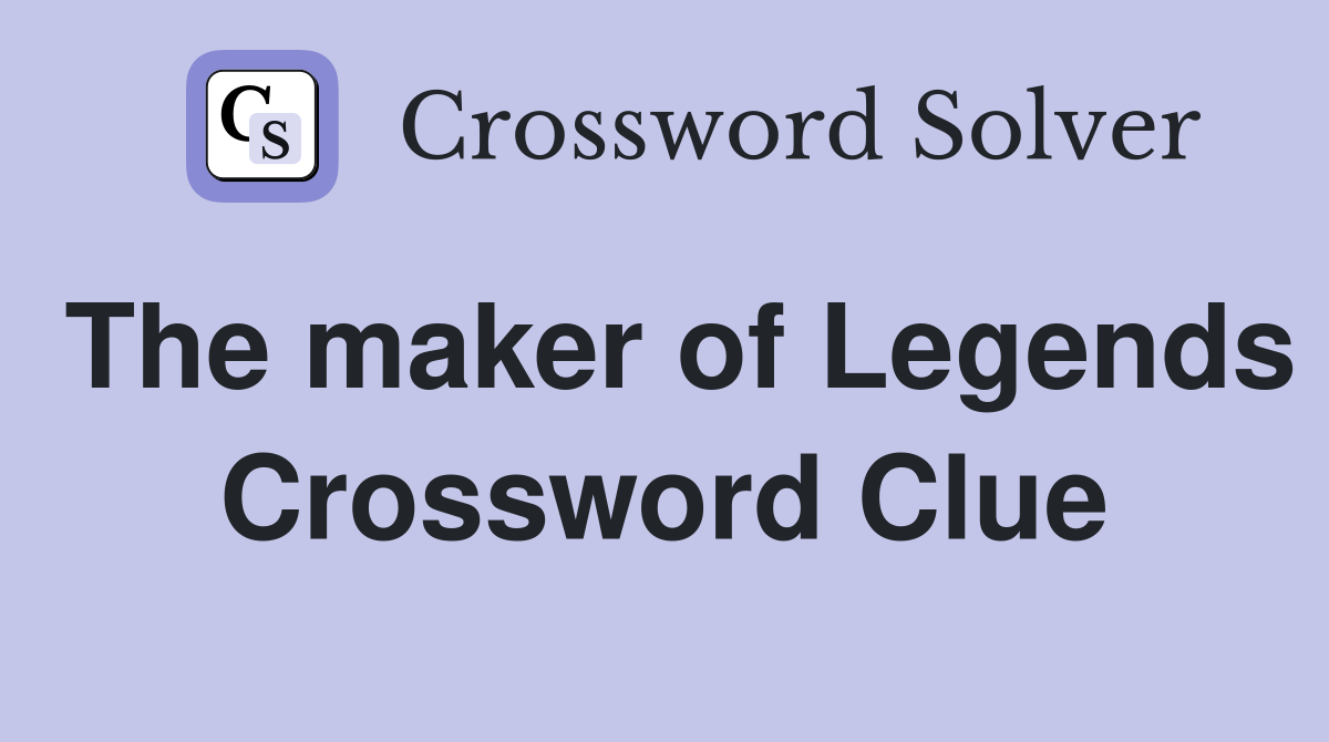 The maker of Legends Crossword Clue