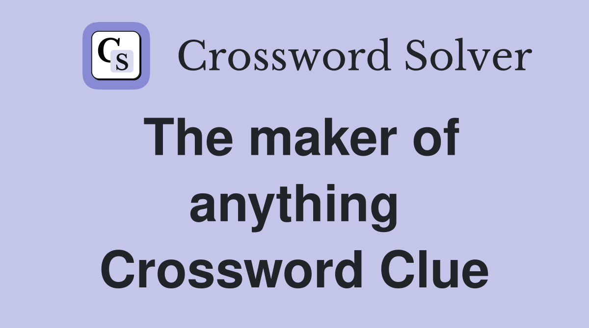 The maker of anything Crossword Clue