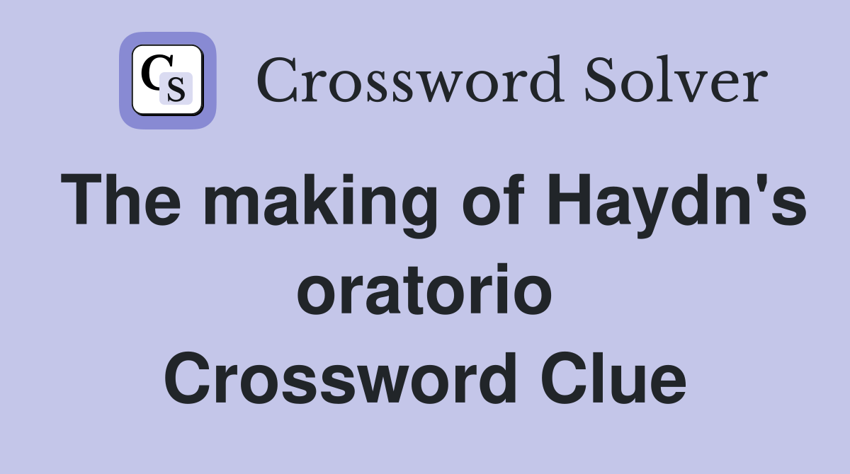 The making of Haydn's oratorio Crossword Clue