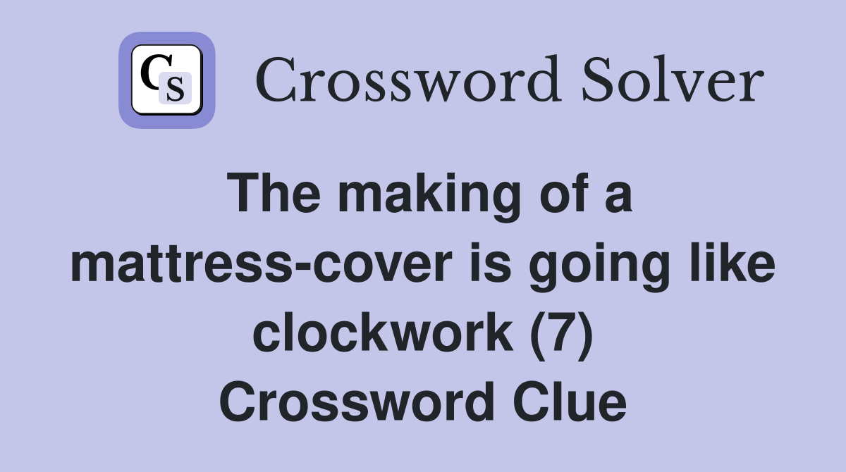 The making of a mattress-cover is going like clockwork (7) Crossword Clue