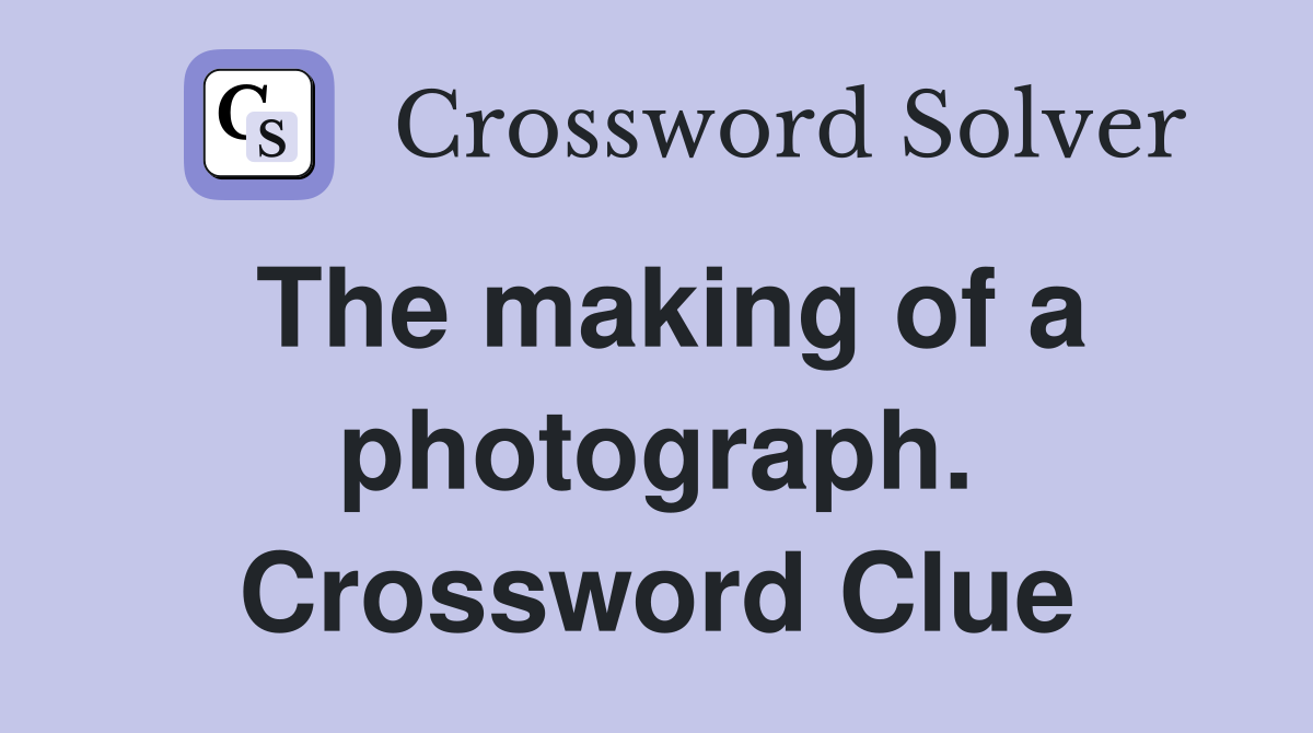 The making of a photograph. Crossword Clue