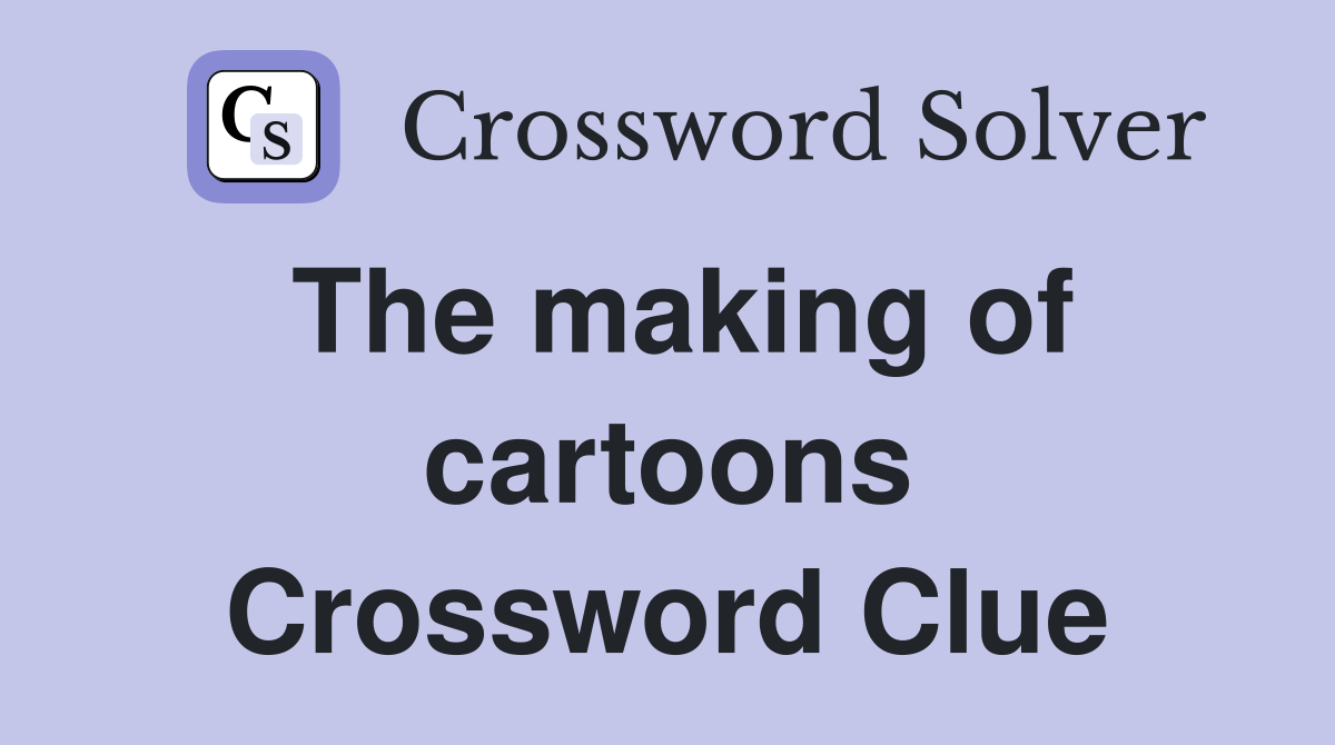The making of cartoons Crossword Clue