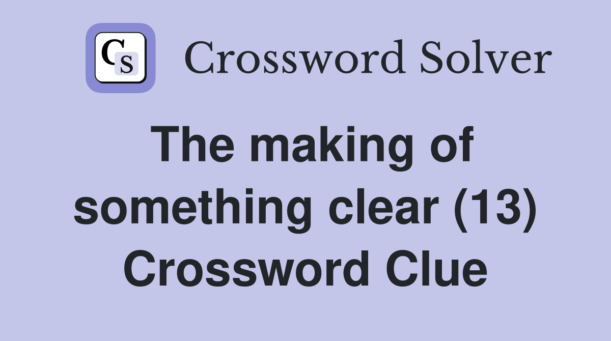 The making of something clear (13) Crossword Clue