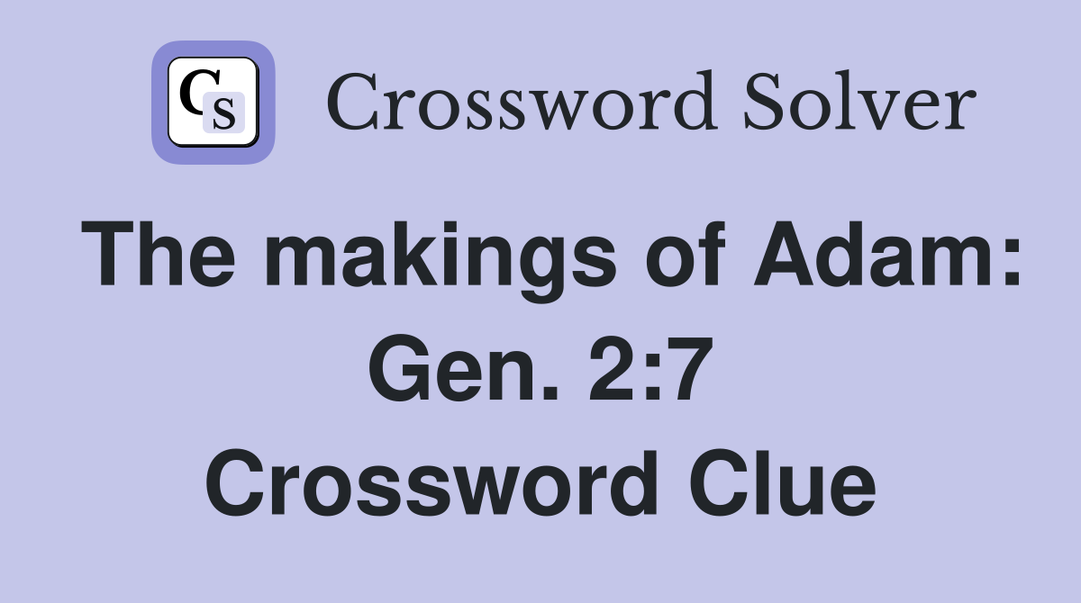 The makings of Adam: Gen. 2:7 Crossword Clue