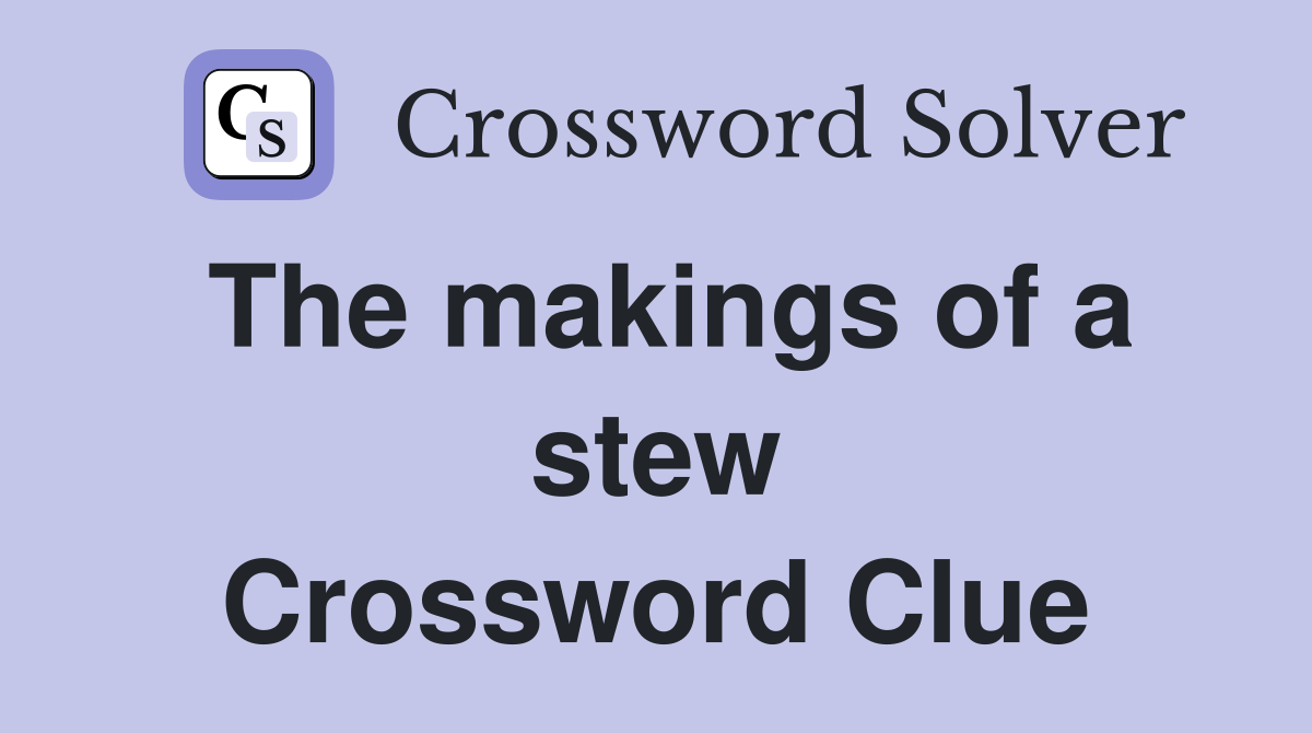 The makings of a stew Crossword Clue