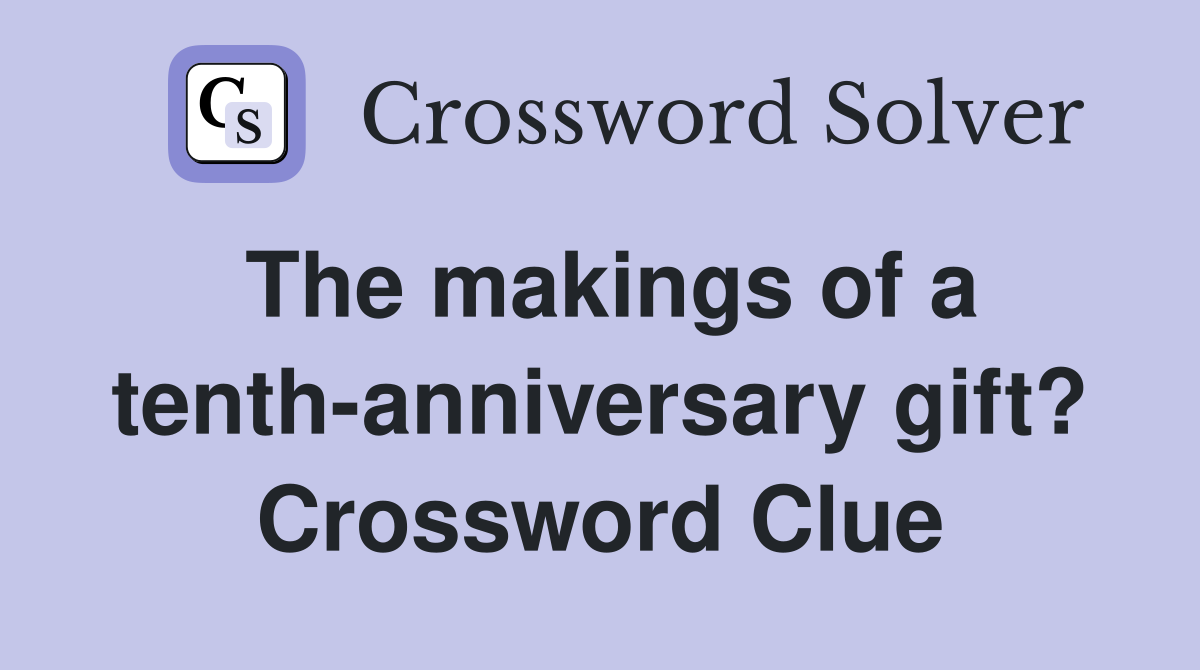 The makings of a tenth-anniversary gift? Crossword Clue