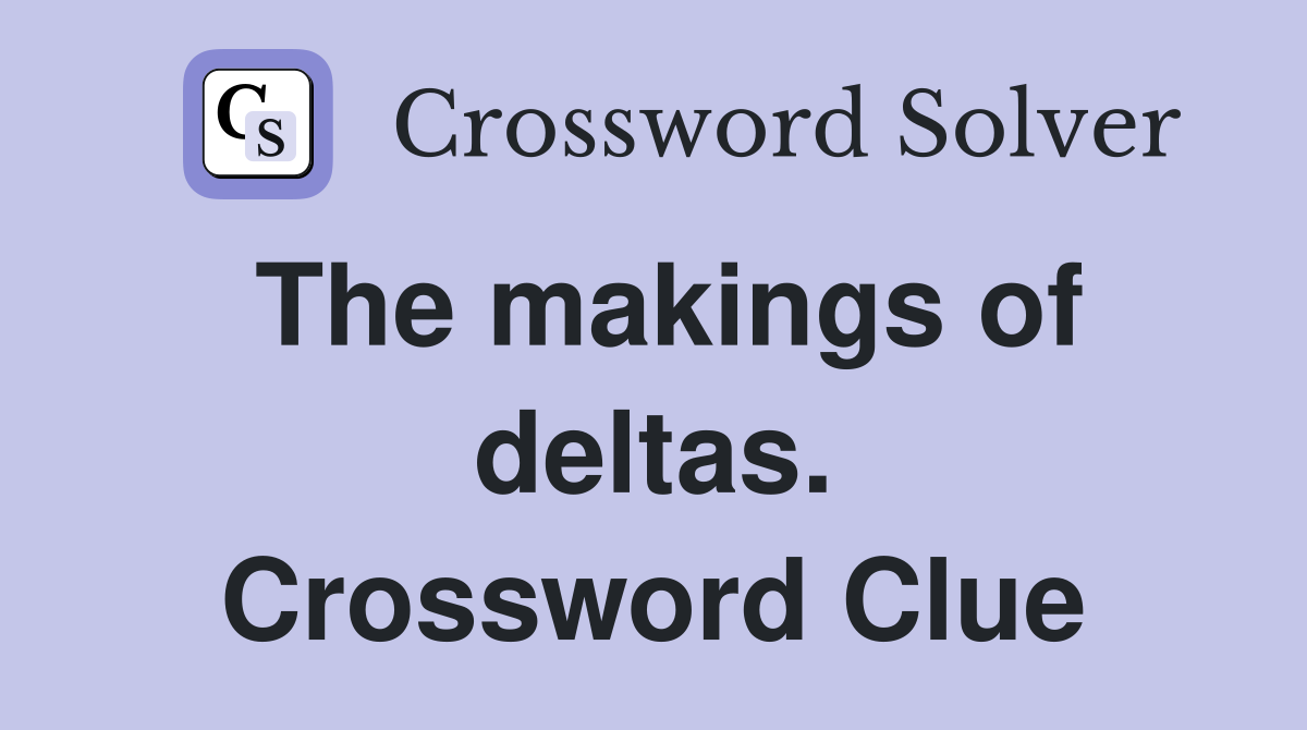 The makings of deltas. Crossword Clue