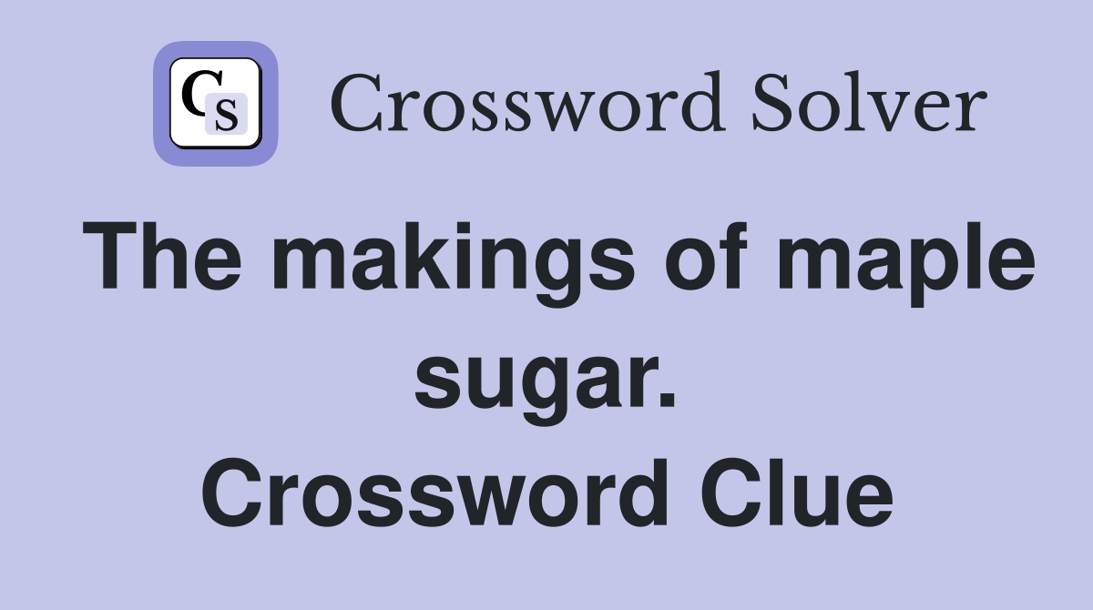 The makings of maple sugar. Crossword Clue