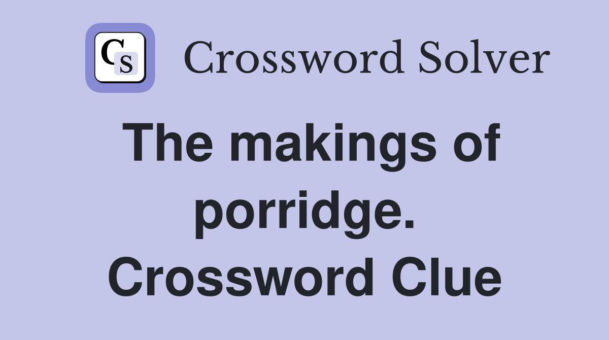 The makings of porridge. Crossword Clue