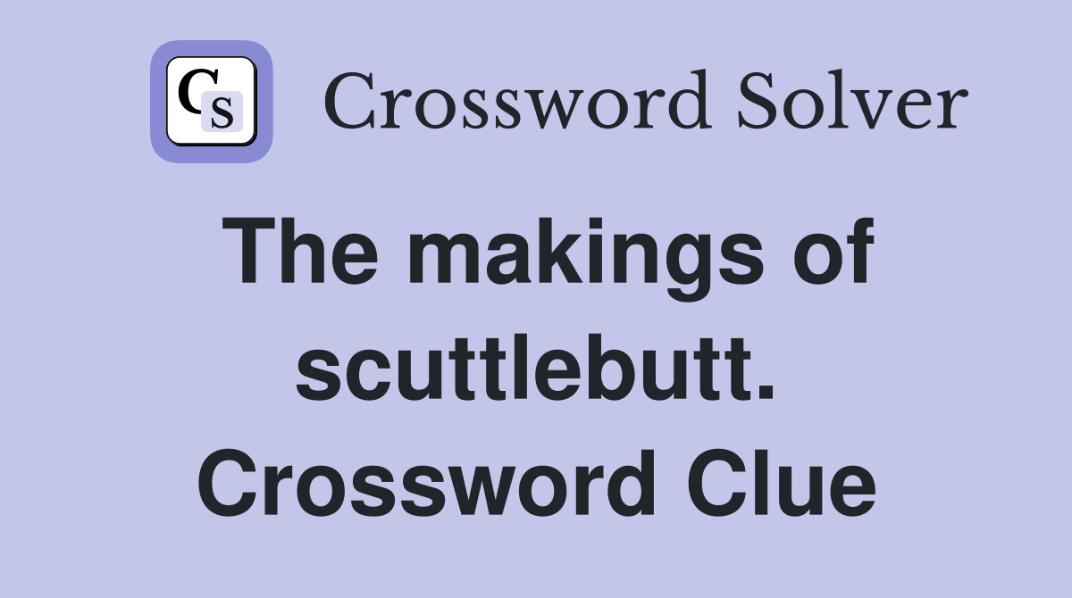 The makings of scuttlebutt. Crossword Clue