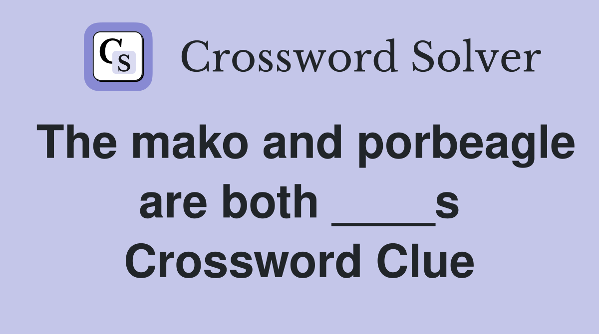 The mako and porbeagle are both ____s Crossword Clue