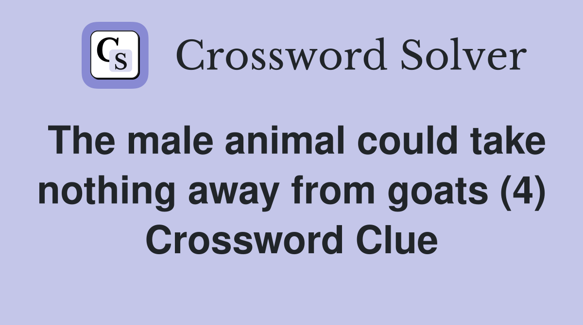 The male animal could take nothing away from goats (4) Crossword Clue