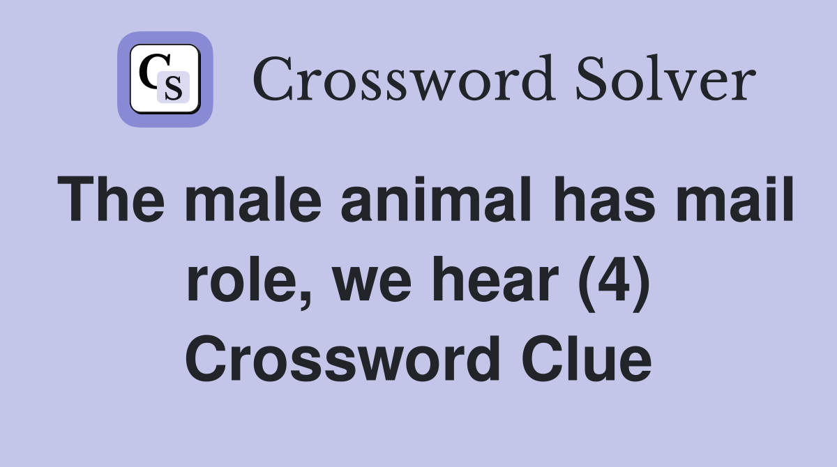 The male animal has mail role, we hear (4) Crossword Clue