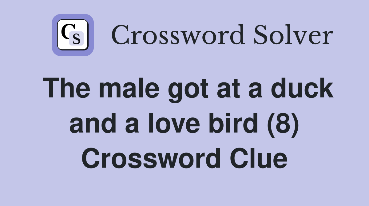The male got at a duck and a love bird (8) Crossword Clue