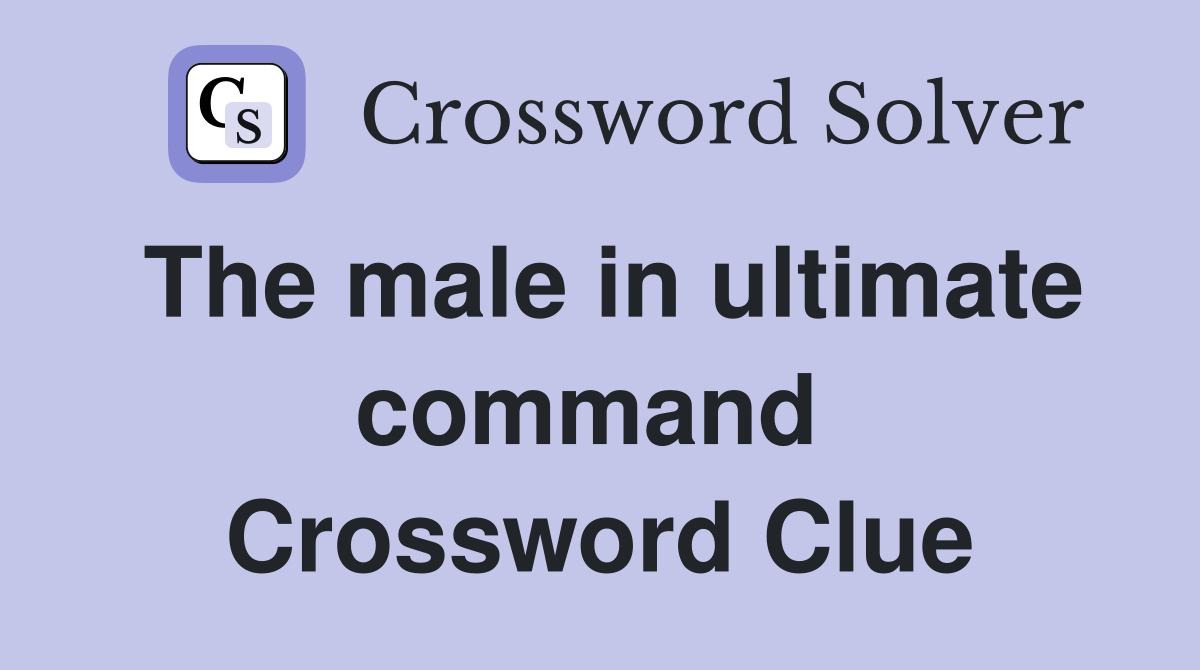 The male in ultimate command  Crossword Clue