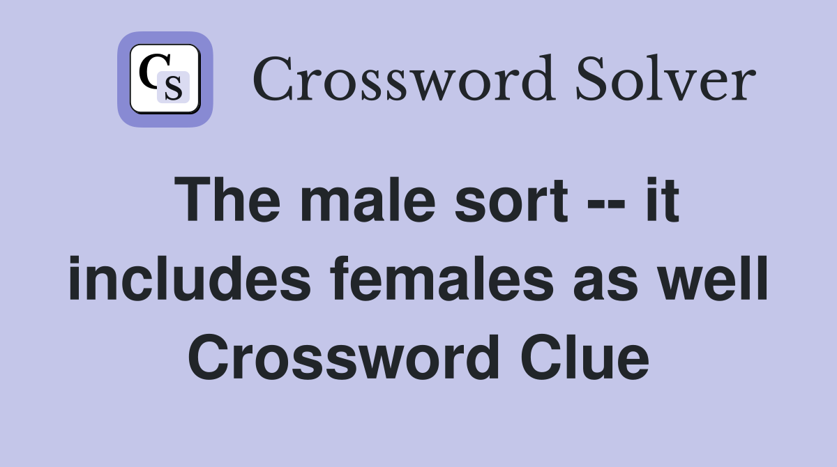 The male sort -- it includes females as well Crossword Clue
