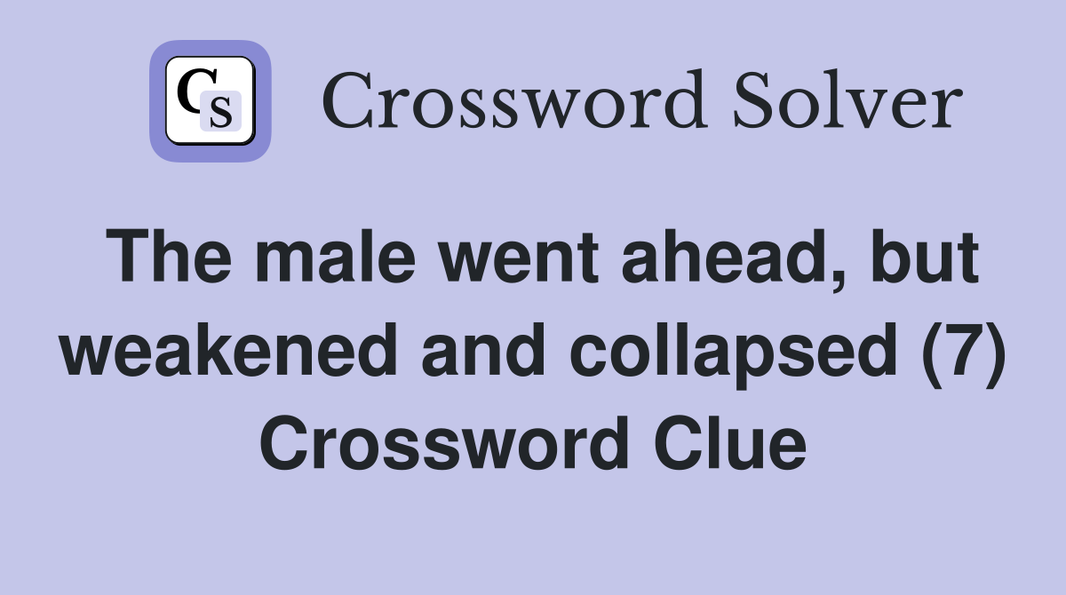 The male went ahead, but weakened and collapsed (7) Crossword Clue