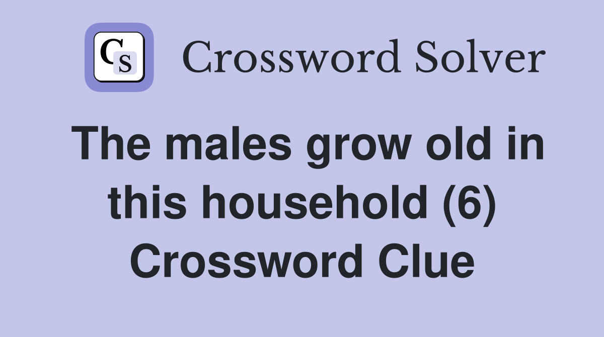 The males grow old in this household (6) Crossword Clue