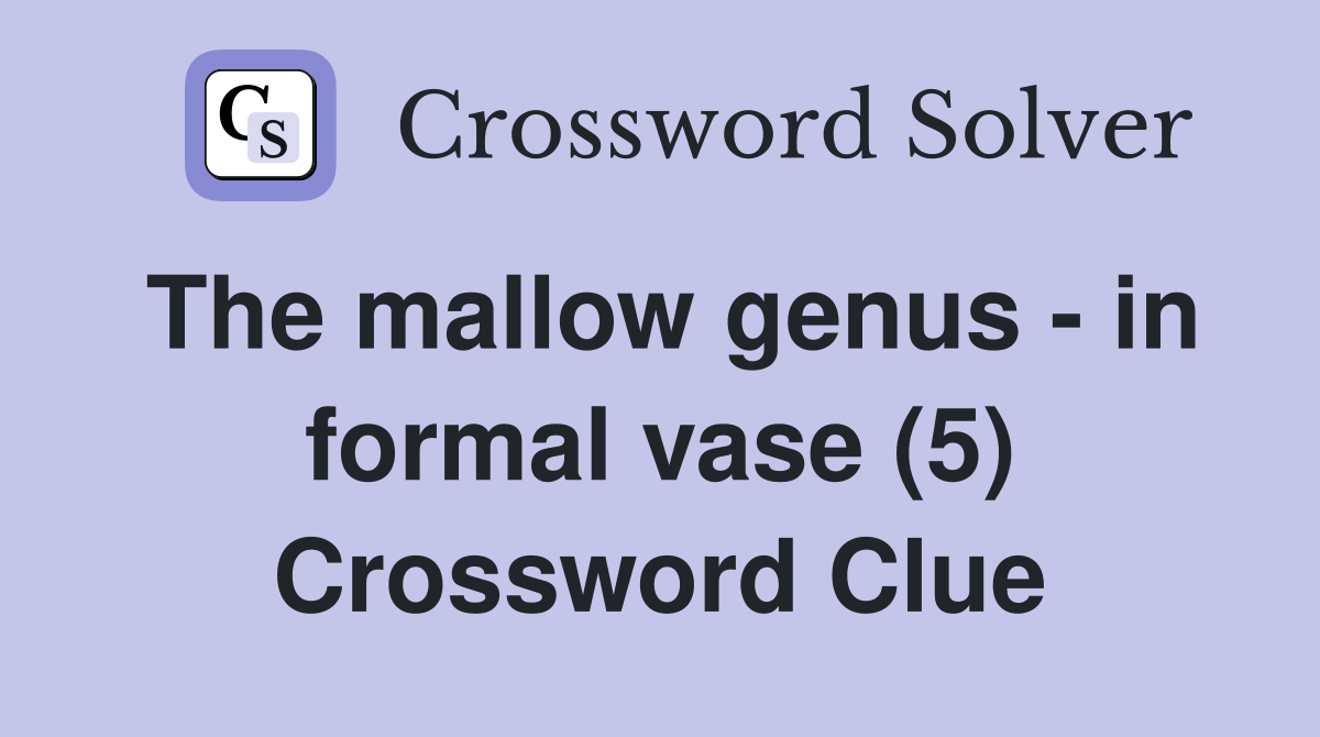 The mallow genus - in formal vase (5) Crossword Clue