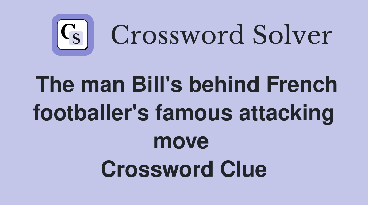 The man Bill's behind French footballer's famous attacking move  Crossword Clue