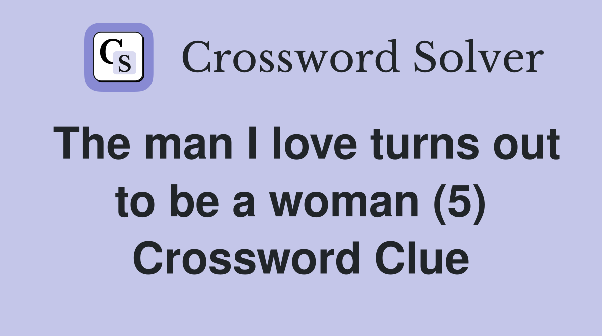 The man I love turns out to be a woman (5) Crossword Clue