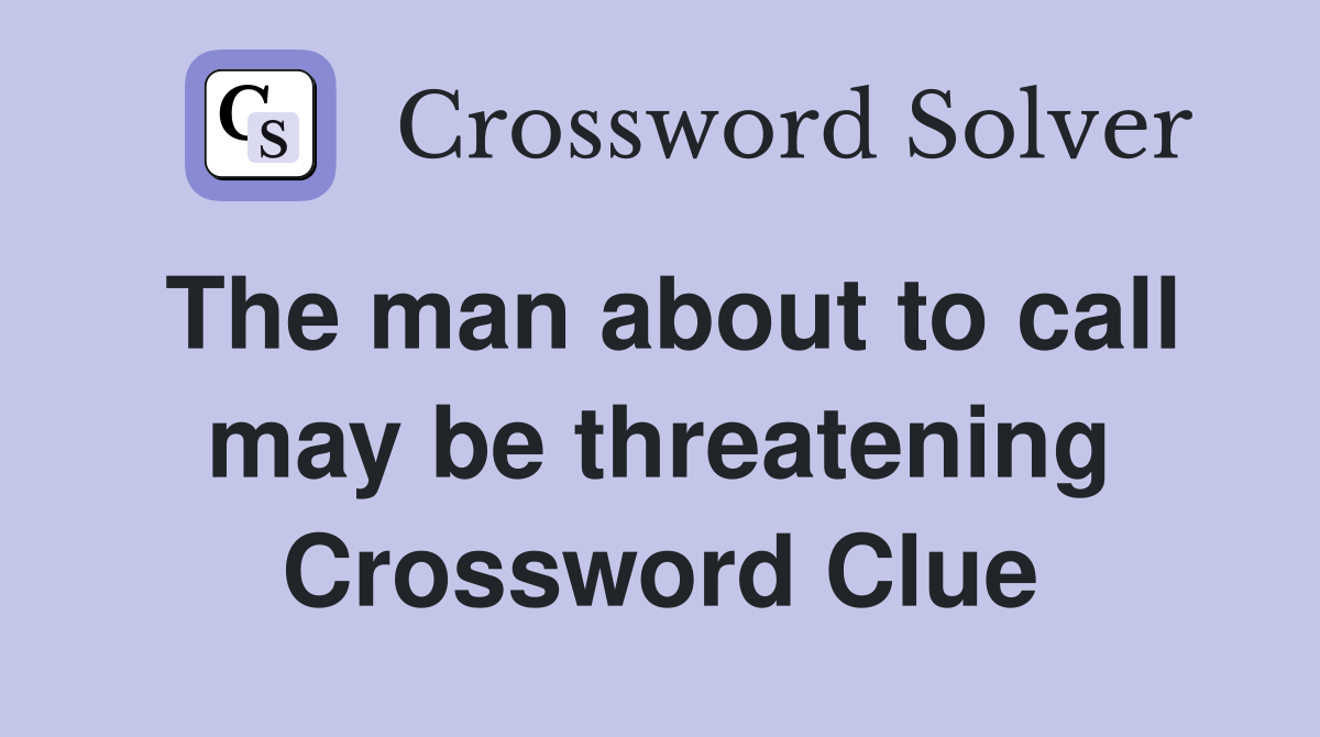 The man about to call may be threatening Crossword Clue